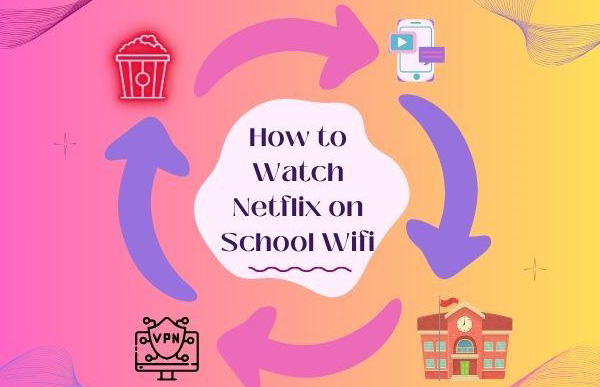 How to Watch Netflix on School Wi-Fi [Unblocked]